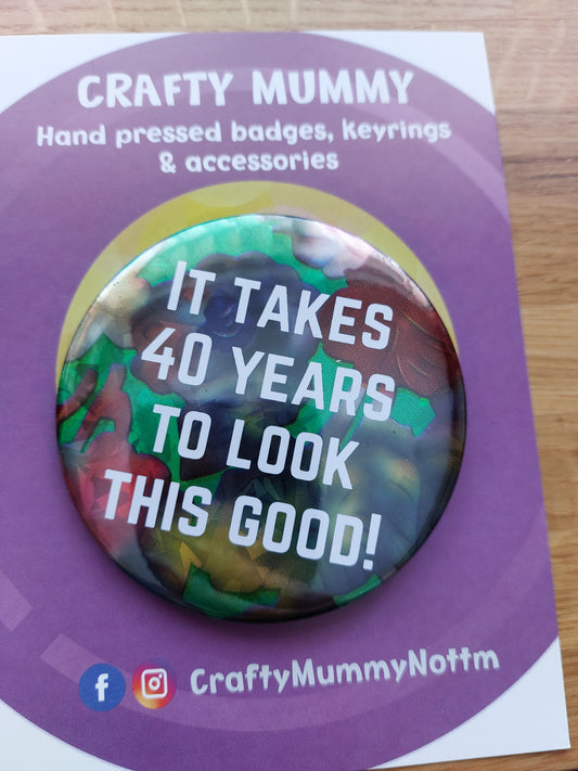 Adult Birthday Badge - It Takes Years To Look This Good!